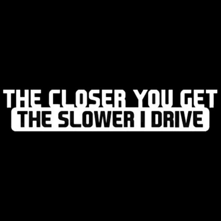 Bilsticker "The Closer You Get The Slower I Drive"-klistermærke